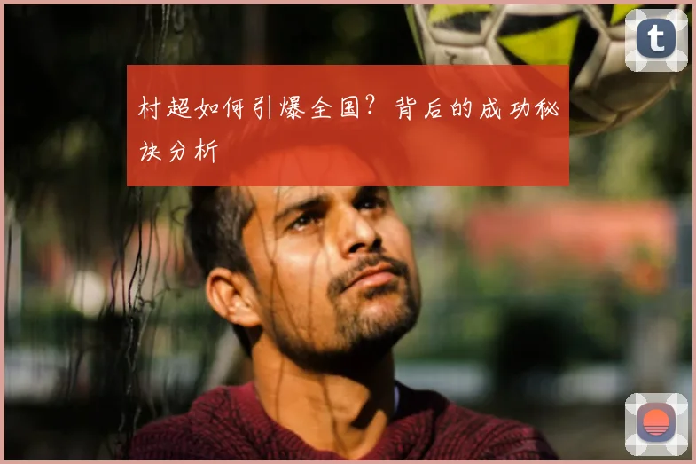 村超如何引爆全国?背后的成功秘诀分析