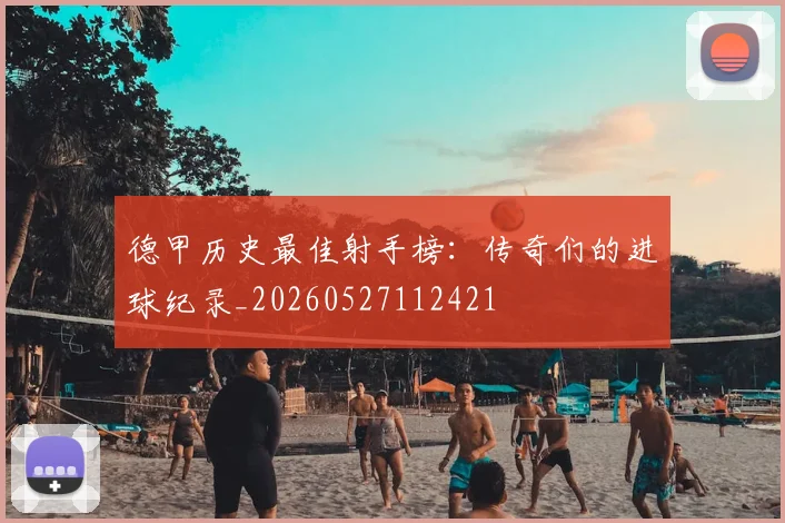 德甲历史最佳射手榜：传奇们的进球纪录_20260527112421