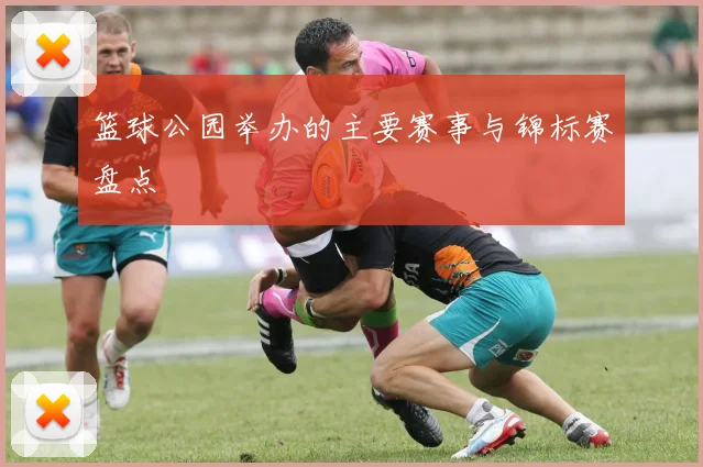 篮球公园举办的主要赛事与锦标赛盘点