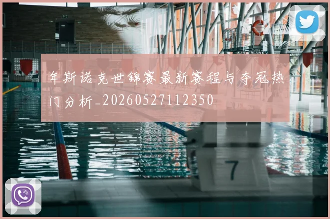 年斯诺克世锦赛最新赛程与夺冠热门分析_20260527112350