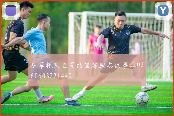 从草根到巨星的篮球励志故事_20260603221449