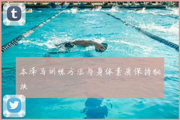 本泽马训练方法与身体素质保持秘诀