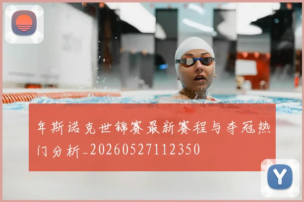 年斯诺克世锦赛最新赛程与夺冠热门分析_20260527112350