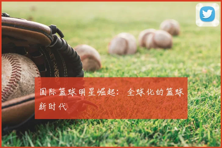 国际篮球明星崛起:全球化的篮球新时代